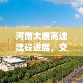 河南太康高速建设进展，交通优化助力地区发展，最新头条新闻
