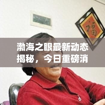 渤海之眼最新动态揭秘，今日重磅消息一网打尽！