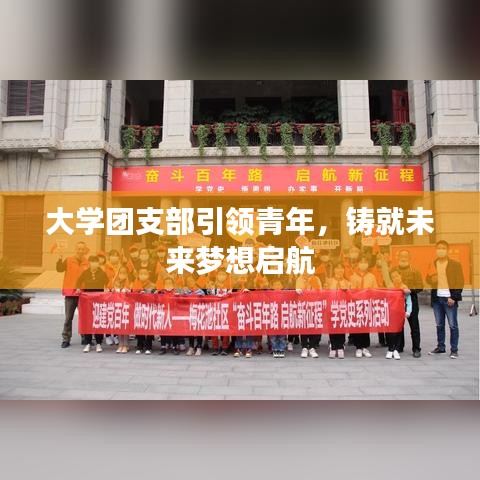 大学团支部引领青年，铸就未来梦想启航