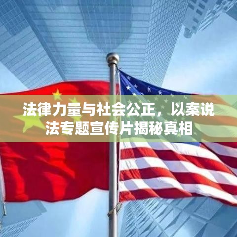 法律力量与社会公正，以案说法专题宣传片揭秘真相