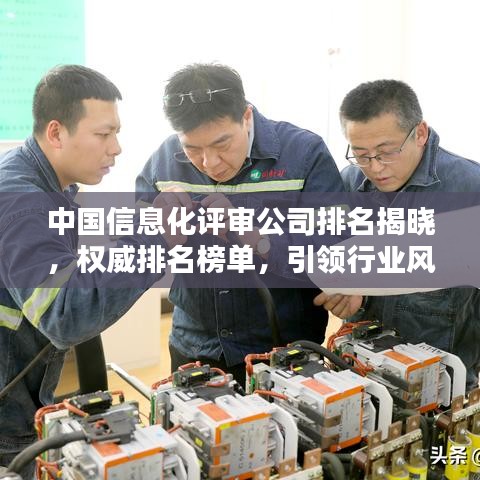 中国信息化评审公司排名揭晓，权威排名榜单，引领行业风向标