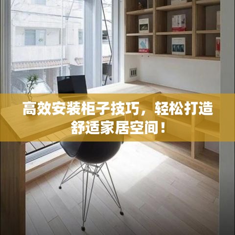 高效安装柜子技巧，轻松打造舒适家居空间！