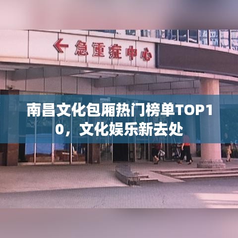 南昌文化包厢热门榜单TOP10，文化娱乐新去处