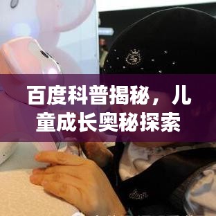 百度科普揭秘，儿童成长奥秘探索之旅