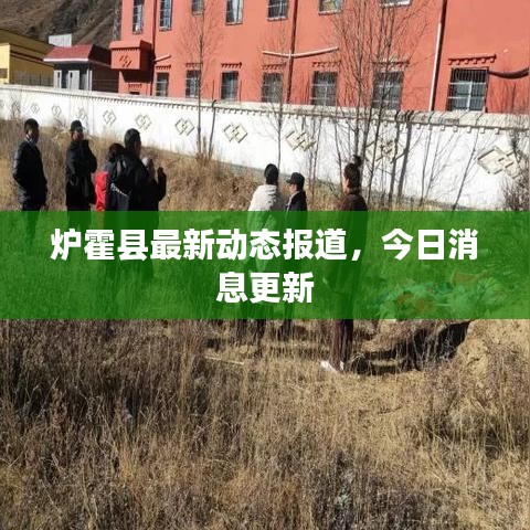 炉霍县最新动态报道，今日消息更新