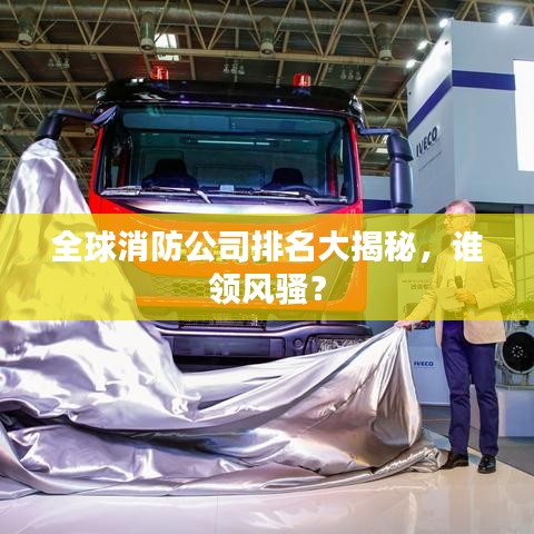 全球消防公司排名大揭秘，谁领风骚？
