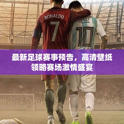 最新足球赛事预告，高清壁纸领略赛场激情盛宴