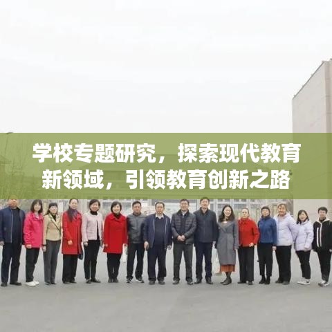 学校专题研究，探索现代教育新领域，引领教育创新之路