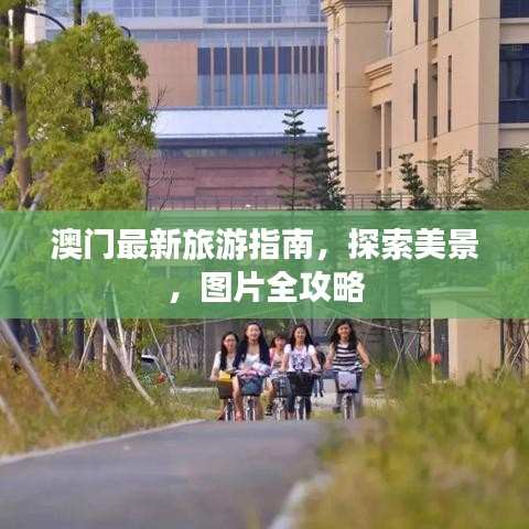 澳门最新旅游指南，探索美景，图片全攻略