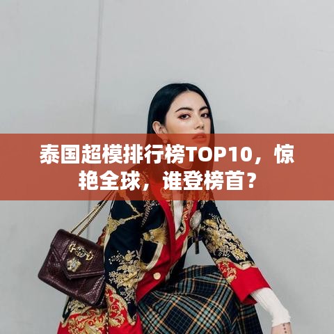 泰国超模排行榜TOP10，惊艳全球，谁登榜首？