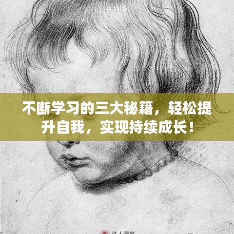 不断学习的三大秘籍，轻松提升自我，实现持续成长！