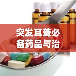 突发耳聋必备药品与治疗方案，一站式解析