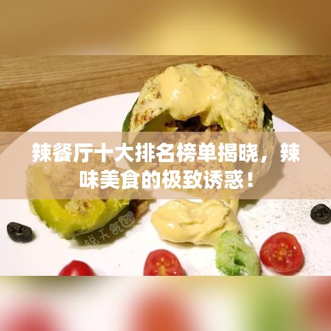 辣餐厅十大排名榜单揭晓，辣味美食的极致诱惑！