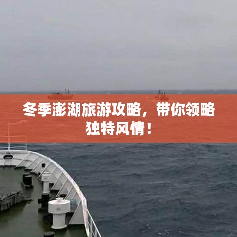 冬季澎湖旅游攻略，带你领略独特风情！