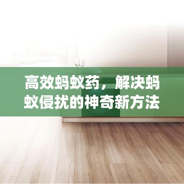 高效蚂蚁药，解决蚂蚁侵扰的神奇新方法