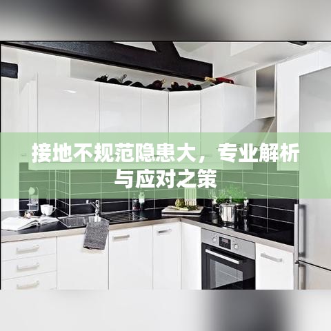 接地不规范隐患大，专业解析与应对之策