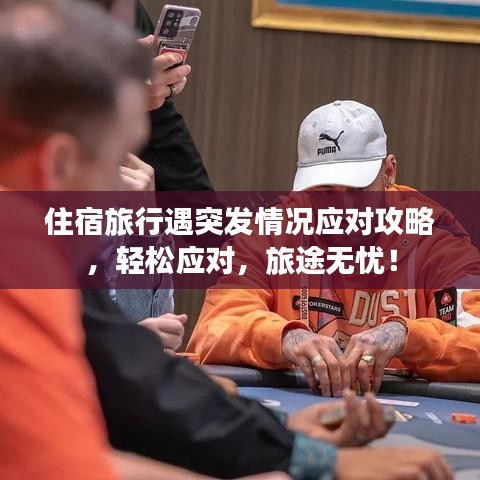 住宿旅行遇突发情况应对攻略，轻松应对，旅途无忧！