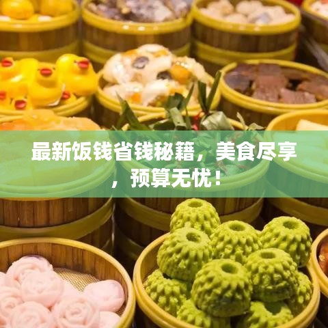 最新饭钱省钱秘籍，美食尽享，预算无忧！