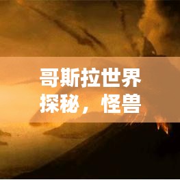 哥斯拉世界探秘，怪兽魅力图片大赏