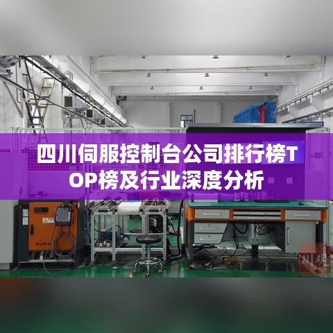 四川伺服控制台公司排行榜TOP榜及行业深度分析