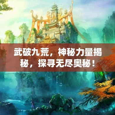 武破九荒，神秘力量揭秘，探寻无尽奥秘！