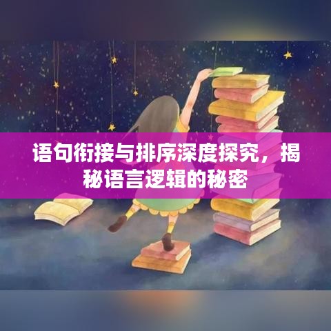 语句衔接与排序深度探究，揭秘语言逻辑的秘密