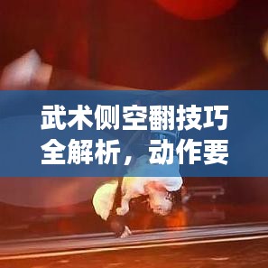 武术侧空翻技巧全解析，动作要领、训练方法与实战应用专题