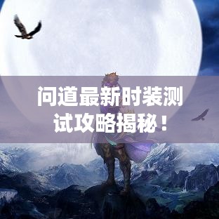 问道最新时装测试攻略揭秘！