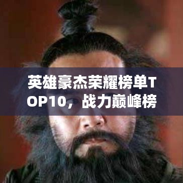 英雄豪杰荣耀榜单TOP10，战力巅峰榜单分析！
