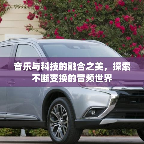 音乐与科技的融合之美，探索不断变换的音频世界
