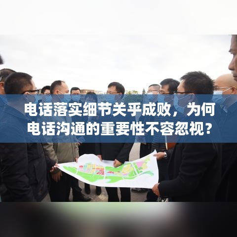 电话落实细节关乎成败，为何电话沟通的重要性不容忽视？