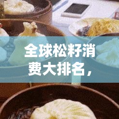 全球松籽消费大排名，文化经济因素揭秘