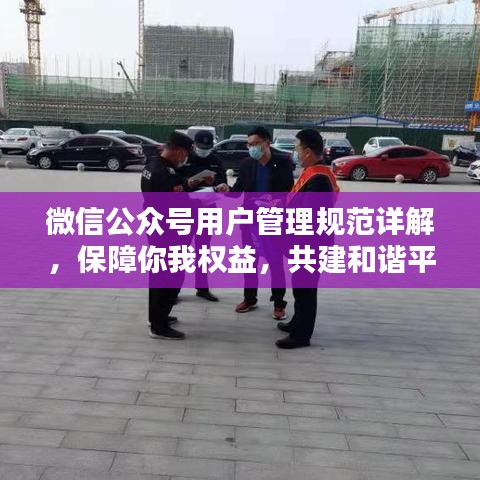 微信公众号用户管理规范详解，保障你我权益，共建和谐平台！