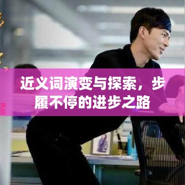 近义词演变与探索，步履不停的进步之路