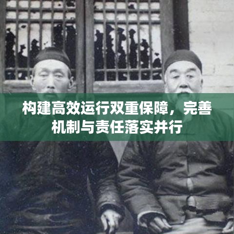 构建高效运行双重保障，完善机制与责任落实并行