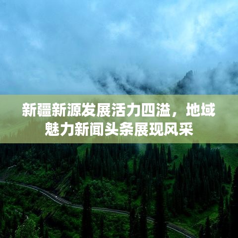 新疆新源发展活力四溢，地域魅力新闻头条展现风采