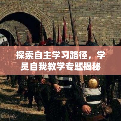探索自主学习路径，学员自我教学专题揭秘
