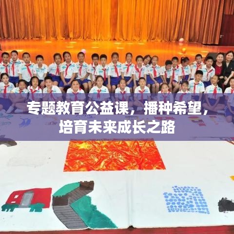 专题教育公益课，播种希望，培育未来成长之路