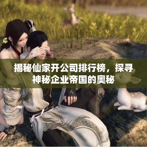 揭秘仙家开公司排行榜，探寻神秘企业帝国的奥秘