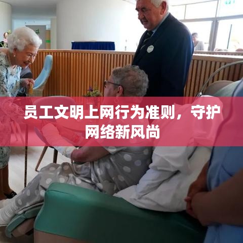员工文明上网行为准则，守护网络新风尚