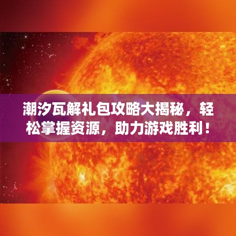 潮汐瓦解礼包攻略大揭秘，轻松掌握资源，助力游戏胜利！
