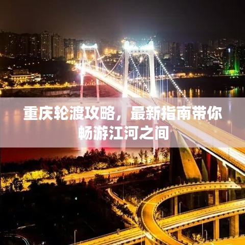 重庆轮渡攻略，最新指南带你畅游江河之间