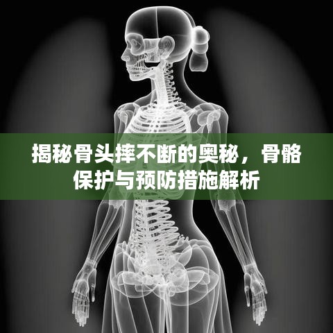 揭秘骨头摔不断的奥秘，骨骼保护与预防措施解析