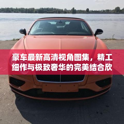 豪车最新高清视角图集，精工细作与极致奢华的完美结合欣赏