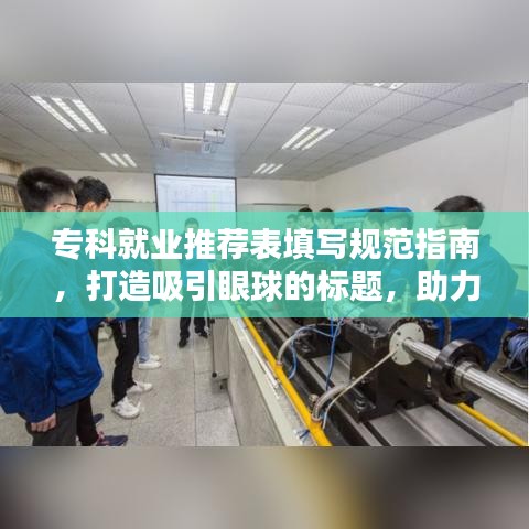 专科就业推荐表填写规范指南，打造吸引眼球的标题，助力百度收录！
