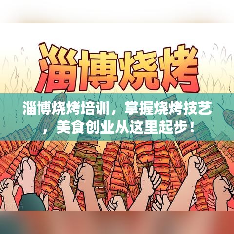 淄博烧烤培训，掌握烧烤技艺，美食创业从这里起步！