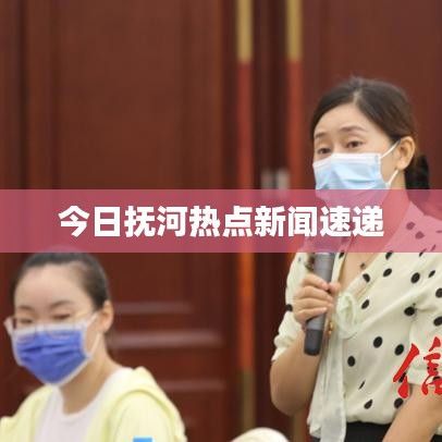 今日抚河热点新闻速递