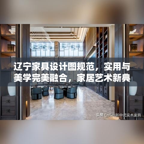辽宁家具设计图规范，实用与美学完美融合，家居艺术新典范