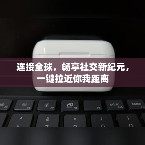 连接全球，畅享社交新纪元，一键拉近你我距离