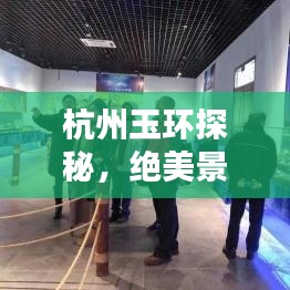 杭州玉环探秘，绝美景点全攻略！